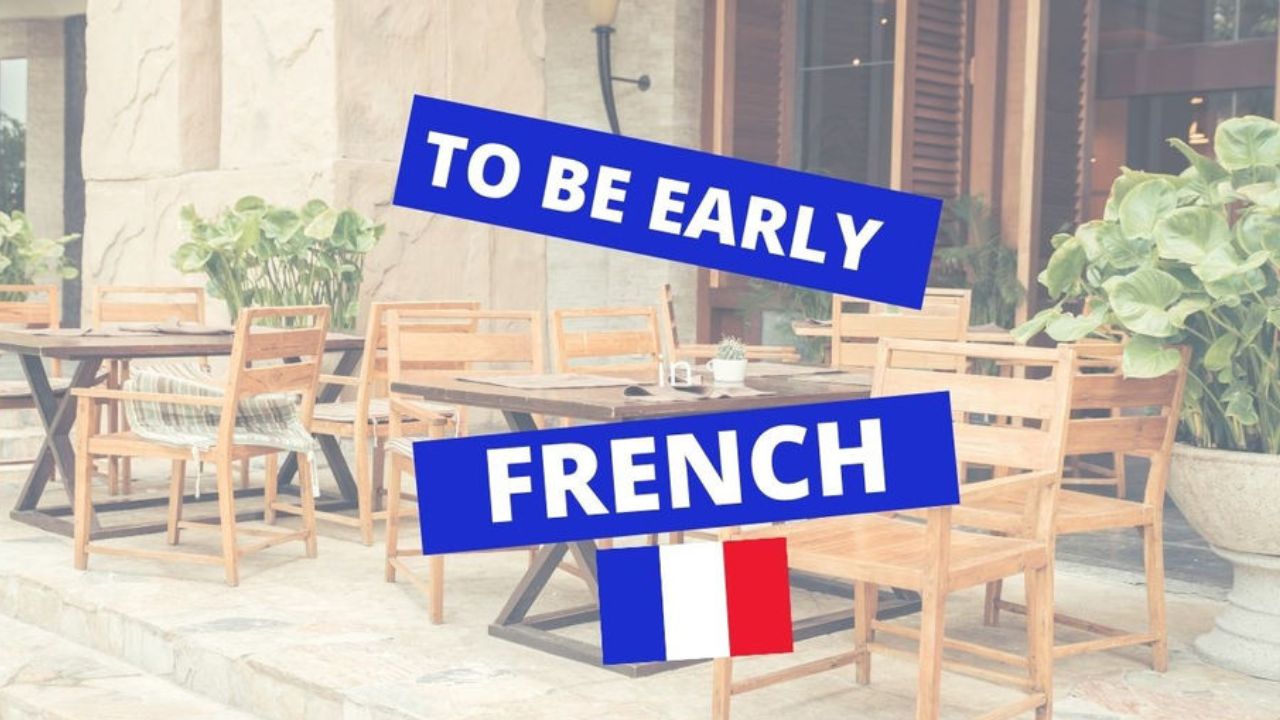 TO BE EARLY in French