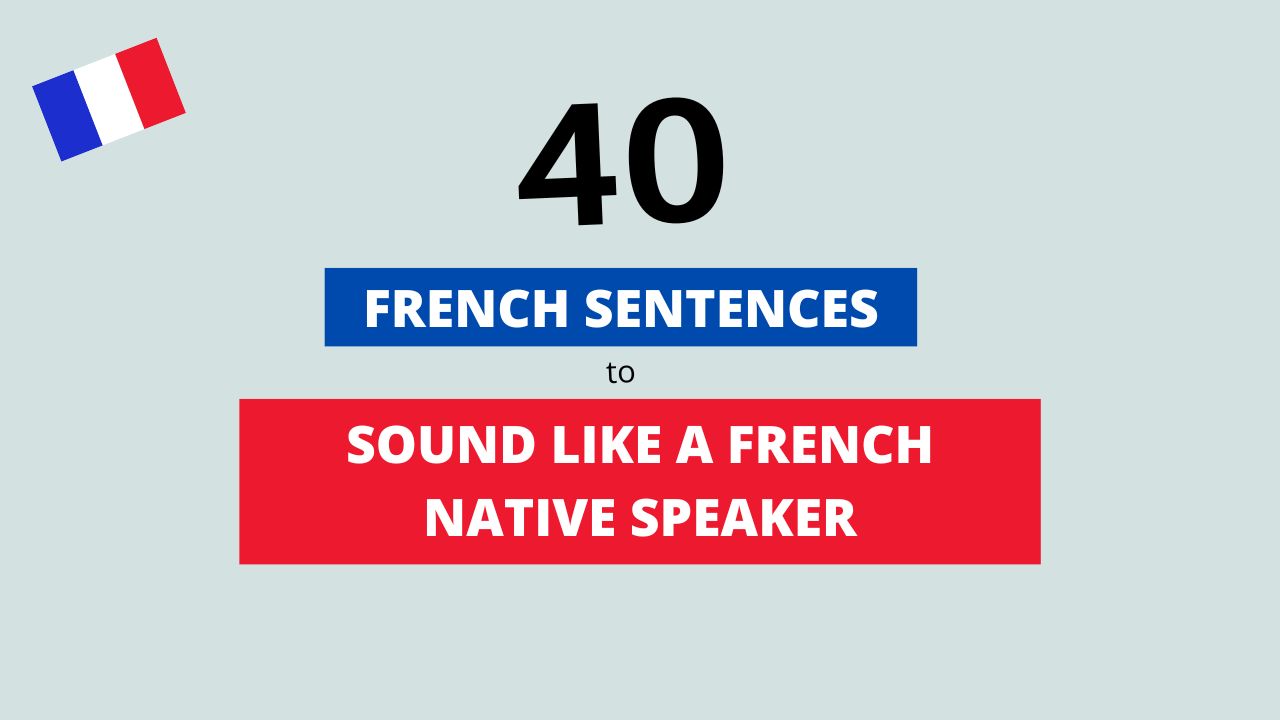 French Sentences to sound like a French Native Speaker