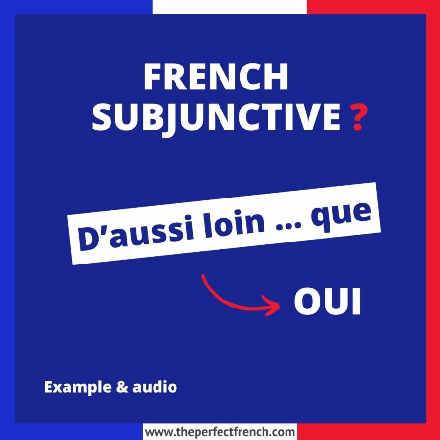 D’aussi loin ... que French Subjunctive
