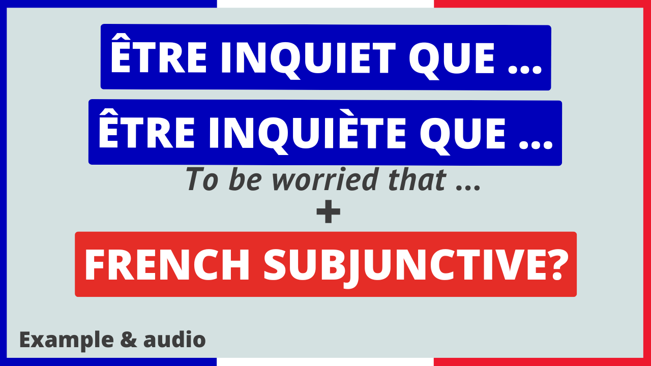 Émotion Inquiet Être inquiet (inquiète) que (To be worried that) + French Subjunctive ...